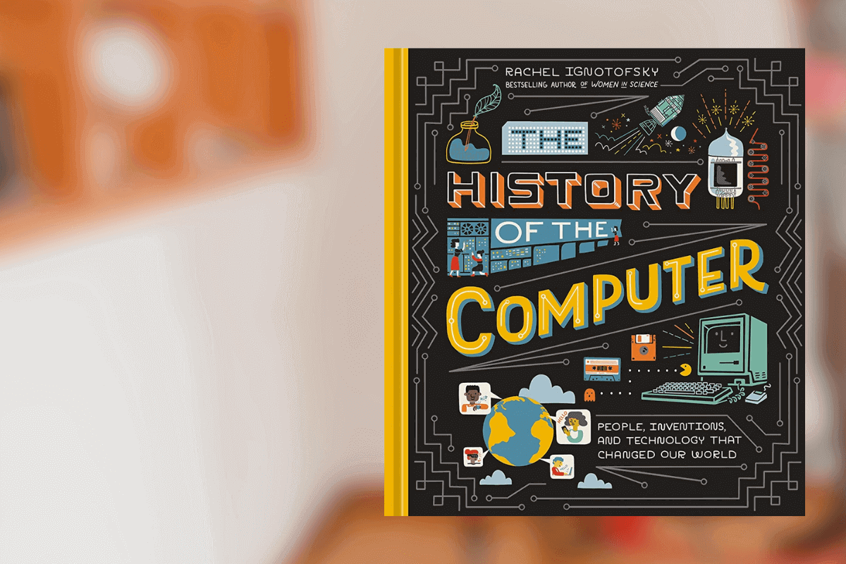 Список лучших книг 2022 года о технологиях по мнению Financial Time: The History of the Computer: People, Inventions, and Technology that Changed Our World, Рэйчел Игнатовски