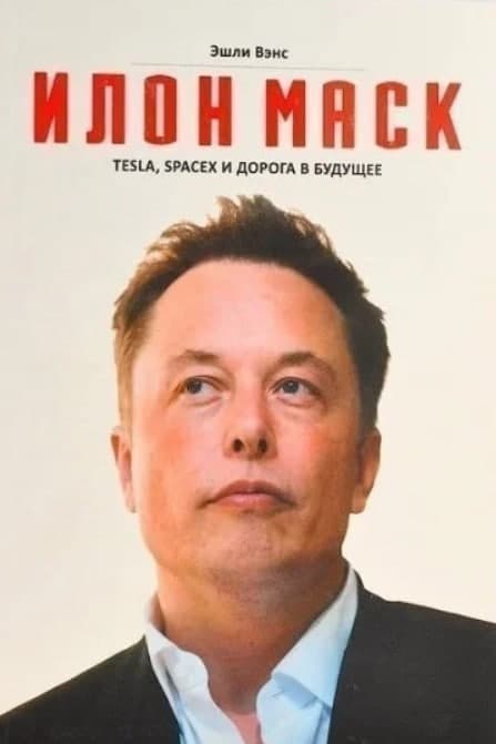 Книга «Илон Маск. Tesla, SpaceX и дорога в будущее». Эшли Вэнс