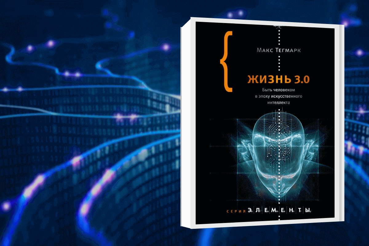 ТОП-15 лучших книг про искусственный интеллект: «Жизнь 3.0. Быть человеком в эпоху искусственного интеллекта» Макс Тегмар