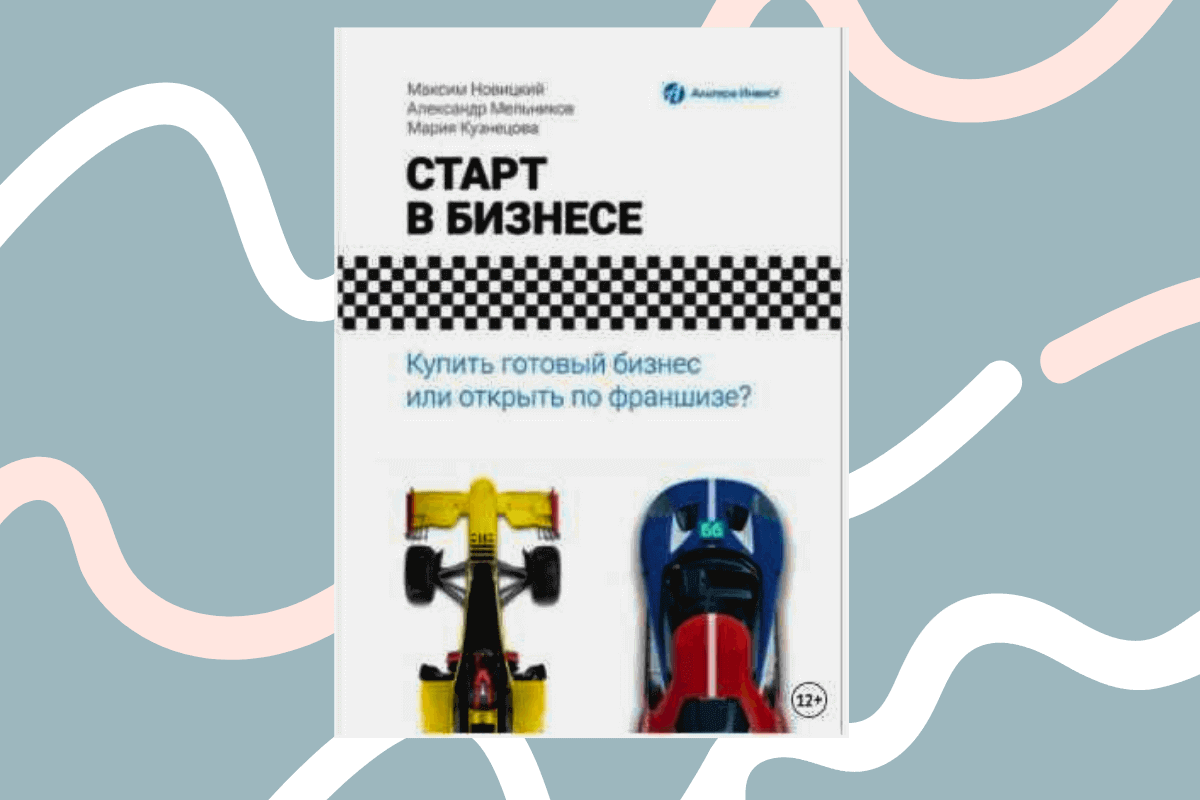 ТОП-15 лучших книг про франшизу и франчайзинг: «Старт в бизнесе. Купить готовый бизнес или открыть по франшизе?», А. Мельников, М. Новицкий