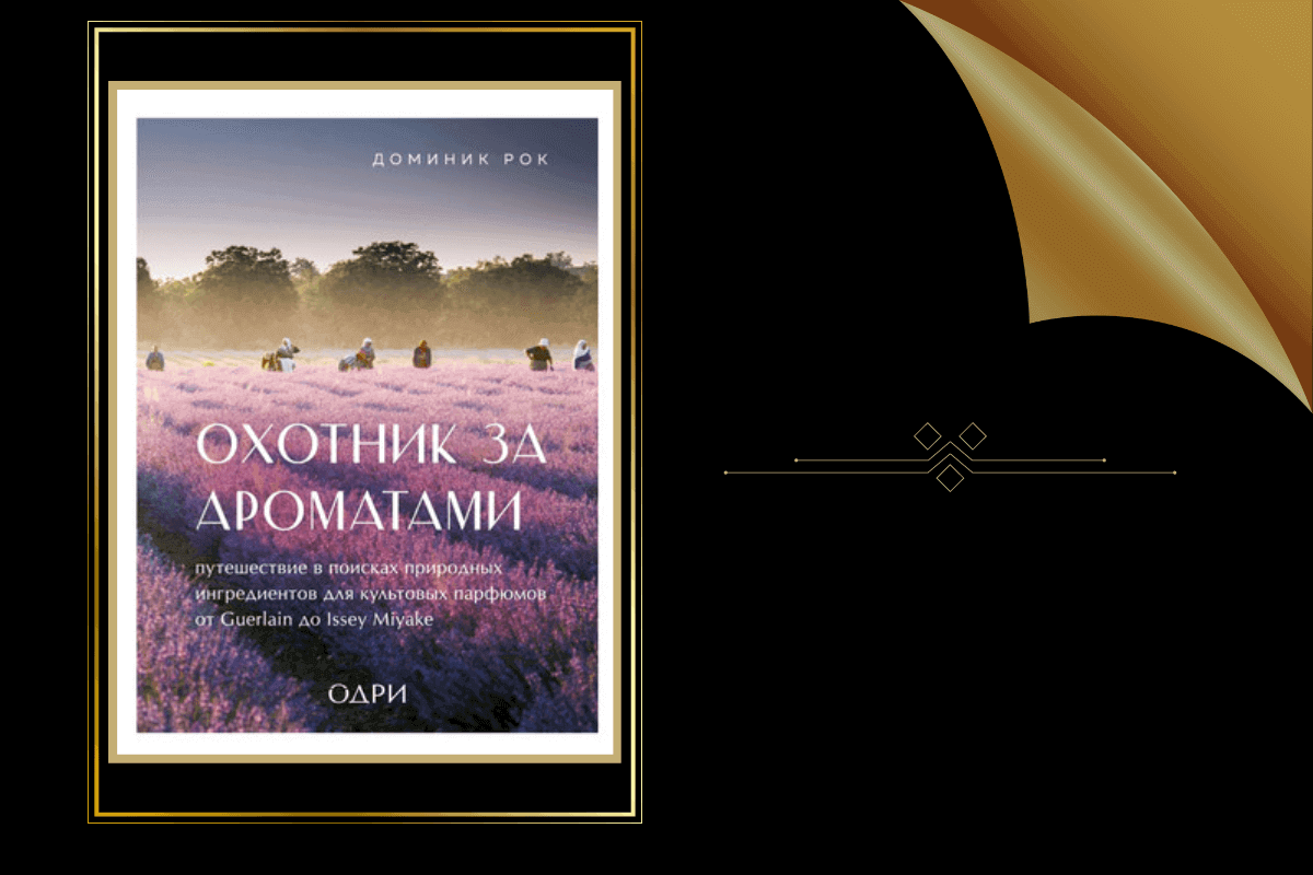 ТОП-15 лучших книг о роскошной и красивой жизни: «Охотник за ароматами. Путешествие в поисках природных ингредиентов для культовых парфюмов от Guerlain до Issey Miyake», Доминик Рок