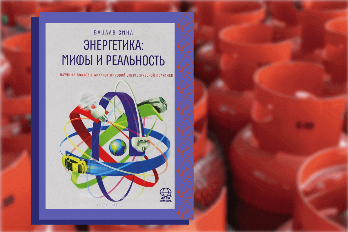 Топ-15 книг про энергетику, нефть, газ: «Энергетика. Мифы и реальность. Научный подход к анализу мировой энергетической политики», Вацлав Смил