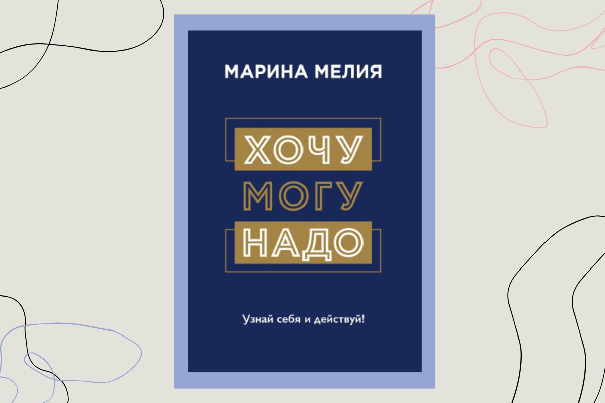 Книга «Хочу – Mогу – Надо. Узнай себя и действуй!», Марина Мелия