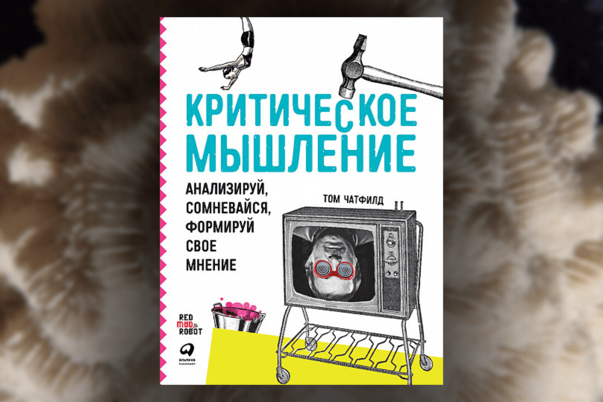 Список книг о критическом мышлении: Том Чатфилд, «Критическое мышление. Анализируй, сомневайся, формируй свое мнение