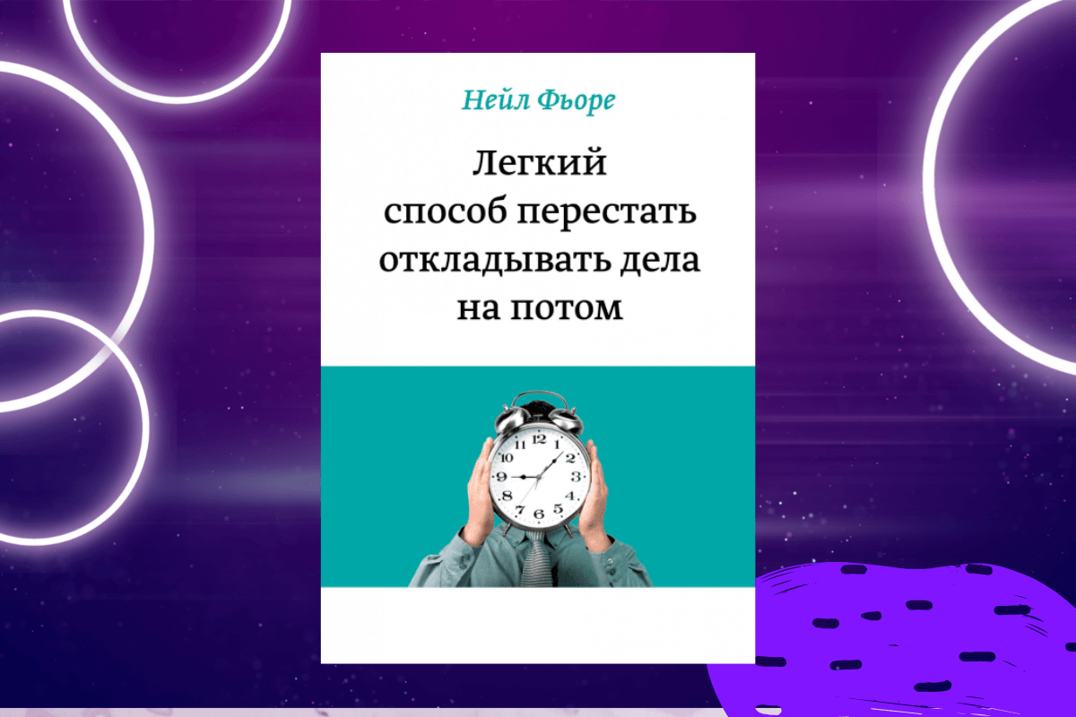 «Лёгкий способ перестать откладывать дела на потом», Нейл Фьоре