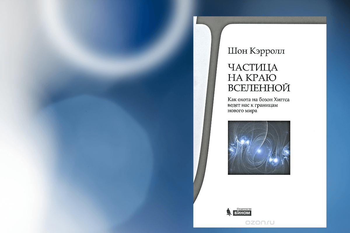 «Частица на краю Вселенной. Как охота на бозон Хиггса ведет нас к границам нового мира», Шон Кэрролл