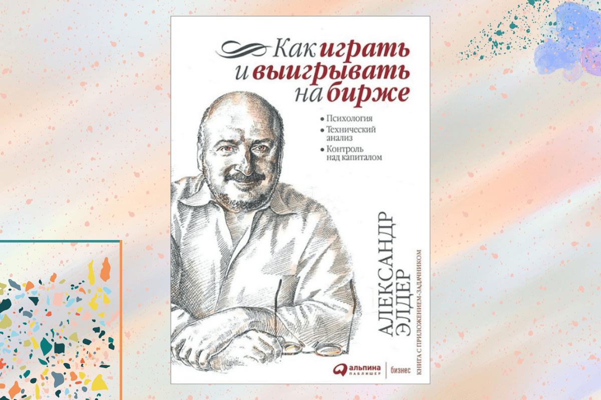 Как играть и выигрывать на бирже: Психология. Технический анализ. Контроль над капиталом», Александр Элдер