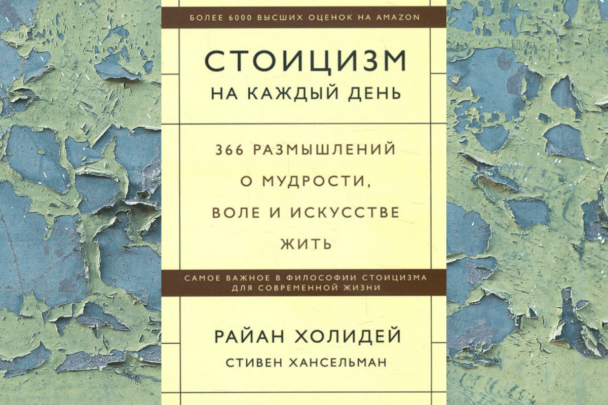 «Стоицизм на каждый день. 366 размышлений о мудрости, воле и искусстве жить», Райан Холидей и Стивен Хансельман