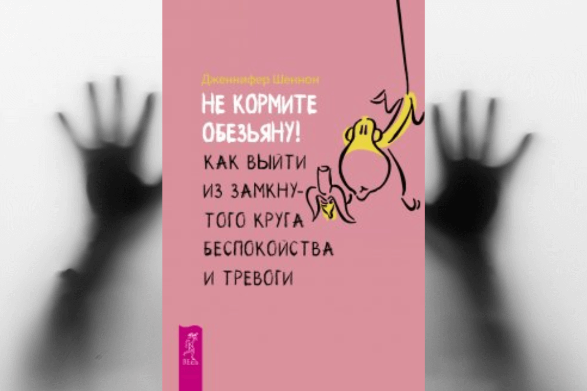 Книга «Не кормите обезьяну! Как выйти из замкнутого круга беспокойства и тревоги», Дженнифер Шеннон