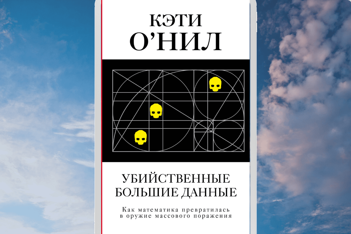 Книга «Убийственные большие данные. Как математика превратилась в оружие массового поражения», Кэти О`Нил